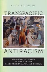 Transpacific Antiracism : Afro-Asian Solidarity in 20th-Century Black America, Japan, and Okinawa