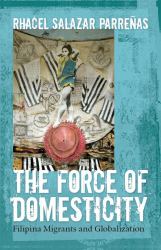 The Force of Domesticity : Filipina Migrants and Globalization