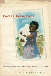Racial Innocence : Performing American Childhood from Slavery to Civil Rights