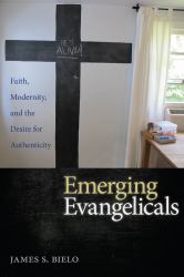 Emerging Evangelicals : Faith, Modernity, and the Desire for Authenticity