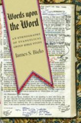 Words upon the Word : An Ethnography of Evangelical Group Bible Study