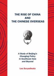 The Rise of China and the Chinese Overseas : A Study of Beijing's Changing Policy in Southeast Asia and Beyond