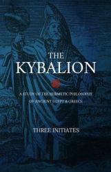 The Kybalion : A Study of the Hermetic Philosophy of Ancient Egypt and Greece