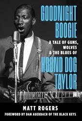 Goodnight Boogie : A Tale of Guns, Wolves and the Blues of Hound Dog Taylor