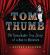 Tom Thumb : The Remarkable True Story of a Man in Miniature