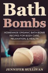 Bath Bombs: Homemade Organic Bath Bomb Recipes for Body Care, Relaxation, and Health