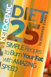 Ketogenic Diet: 25 Simple Recipes to Burn Your Fat with Amazing Speed