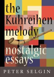 The Kuhreihen Melody : Nostalgic Essays by Peter Selgin