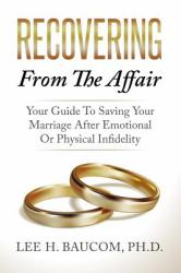 Recovering from the Affair : Your Guide to Saving Your Marriage after Emotional or Physical Infidelity
