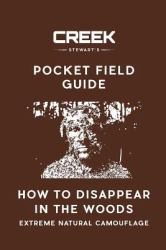 Pocket Field Guide: Extreme Natural Camouflage : How to Disappear in the Woods