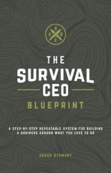The Survival CEO Blueprint : A Step-By-step Repeatable System for Building a Business Around What You Love to Do