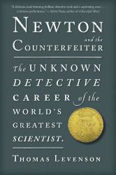 Newton and the Counterfeiter : The Unknown Detective Career of the World's Greatest Scientist