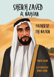 Sheikh Zayed Bin Sultan Al Nahyan : Father of the Nation