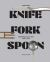 Knife Fork Spoon : Modernist Cutlery 1900-2025