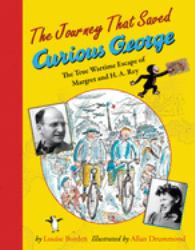 The Journey That Saved Curious George : The True Wartime Escape of Margret and H. A. Rey