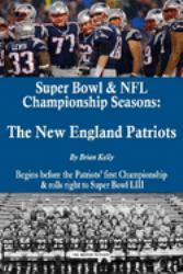 Super Bowl & NFL Championship Seasons : The New England Patriots: Begins Before the Patriots First Championship & Rolls Right to Super Bowl LIII