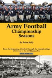 Army Football Championship Seasons : From the Beginning of Football Through the Championships All the Way to the Jeff Monken Era