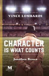 Character Is What Counts : A Novel Based on the Life of Vince Lombardi