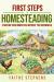 First Steps to Homesteading : Starting Your Homestead Without the Overwhelm First Steps to Homesteading : Starting Your Homestead Without the Overwhelm