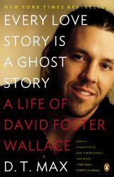 Every Love Story Is a Ghost Story : A Life of David Foster Wallace