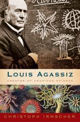 Louis Agassiz : Creator of American Science