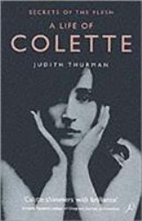 Secrets of the Flesh : A Life of Colette