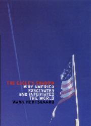 The Eagle's Shadow : Why America Fascinates and Infuriates the World