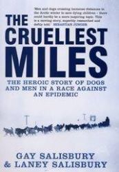 The Cruellest Miles : The Heroic Story of Dogs and Men in a Race Against an Epidemic