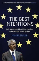 The Best Intentions : Kofi Annan and the un in the Era of American World Power