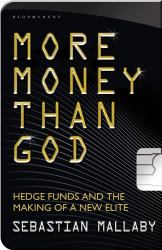 More Money Than God : Hedge Funds and the Making of a New Elite
