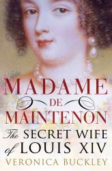 Madame de Maintenon : The Secret Wife of King Louis XIV