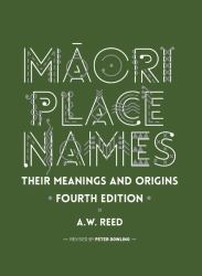 Māori Place Names : Their Meanings and Origins, Fourth Edition