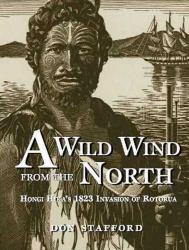 A Wild Wind from the North : Hongi Hikas 1823 Invasion of Rotorua