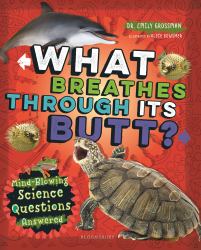 What Breathes Through Its Butt? : Mind-Blowing Science Questions Answered