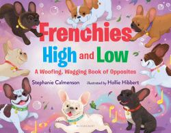 Frenchies High and Low : A Woofing, Wagging Book of Opposites