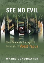 See No Evil : New Zealand's Betrayal of the People of West Papua