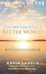 How We Can Build a Better World : The Worldshift Manual