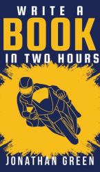 Write a Book in Two Hours : How to Write a Book, Novel, or Children's Book in Far Less Than 30 Days