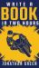 Write a Book in Two Hours : How to Write a Book, Novel, or Children's Book in Far Less Than 30 Days