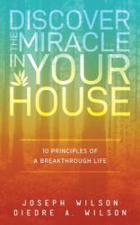 Discover the Miracle in Your House : 10 Principles of a Breakthrough Life