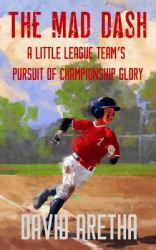 The Mad Dash : A Little League Team's Pursuit of Championship Glory