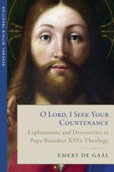 O Lord, I Seek Your Countenance : Explorations and Discoveries in Pope Benedict XVI's Theology