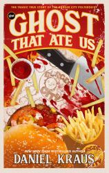 The Ghost That Ate Us : The Tragic True Story of the Burger City Poltergeist