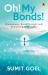 Oh! My Bonds! : Breakdowns, Breakthroughs and Everything in Between Oh! My Bonds! : Breakdowns, Breakthroughs and Everything in Between
