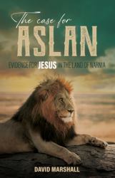 The Case for Aslan : Evidence for Jesus in the Land of Narnia