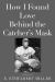 How I Found Love Behind the Catcher's Mask : Poems