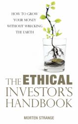 The Ethical Investor's Handbook : How to Grow Your Money Without Wrecking the Earth