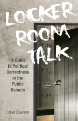 Locker Room Talk : A Guide to Political Correctness in the Public Domain
