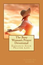 The Busy Woman's Prayer Devotional : Enhance Your Prayer Life