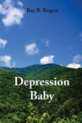 Depression Baby : True Stories from the Great Depression in Appalachia... and Other Things